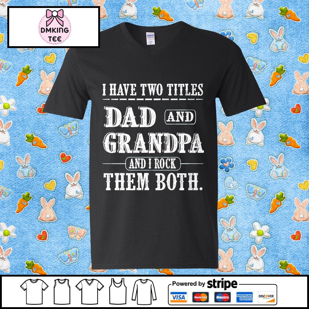 Download Father S Day I Have Two Titles Dad And Grandpa And I Rock Them Both Shirt Hoodie Sweater Long Sleeve And Tank Top