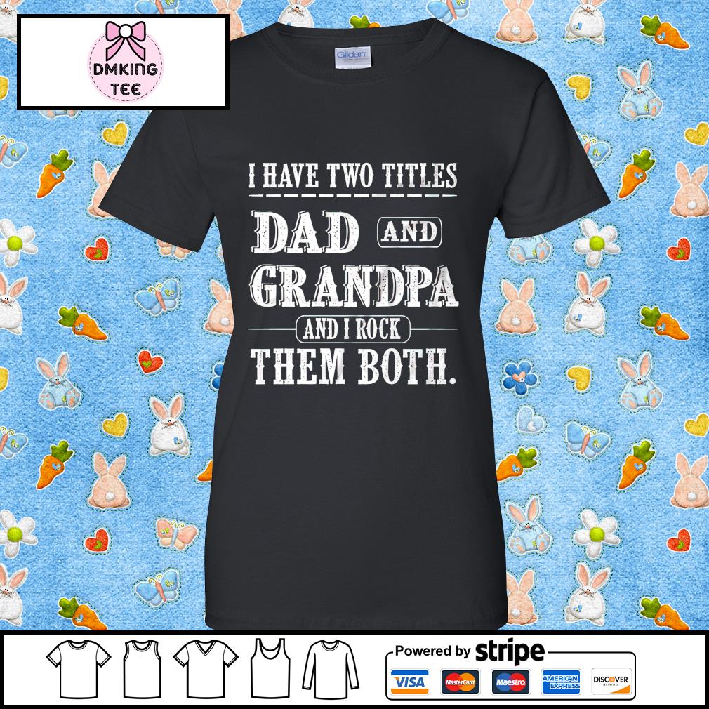 Download Father S Day I Have Two Titles Dad And Grandpa And I Rock Them Both Shirt Hoodie Sweater Long Sleeve And Tank Top