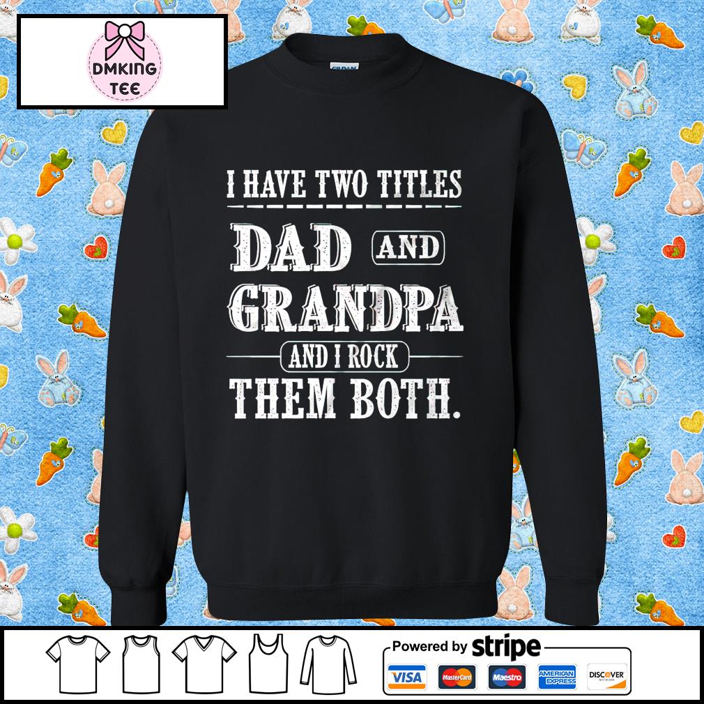 Download Father S Day I Have Two Titles Dad And Grandpa And I Rock Them Both Shirt Hoodie Sweater Long Sleeve And Tank Top