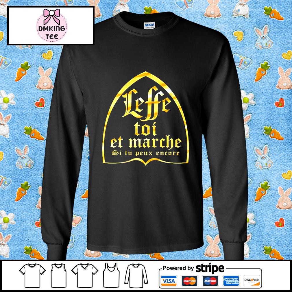 Leffe toi et marche shirt, hoodie, sweater, long sleeve and tank top