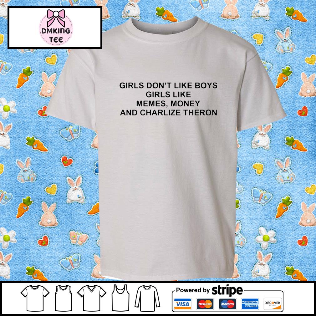 Girls Don T Like Boys Girls Like Memes Money And Charlize Theron Shirt Hoodie Sweater Long Sleeve And Tank Top