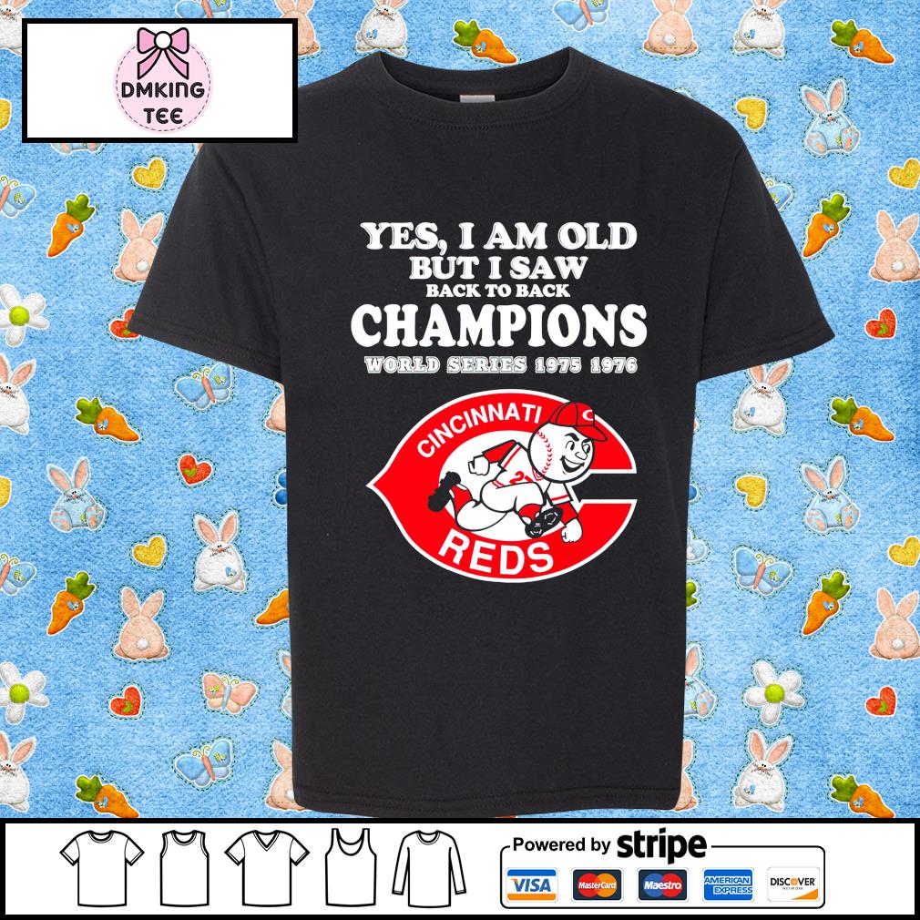 Yes I am old but I saw back to back champions world series 1975 1976 Cincinnati  Reds shirt - T-Shirt AT Fashion LLC