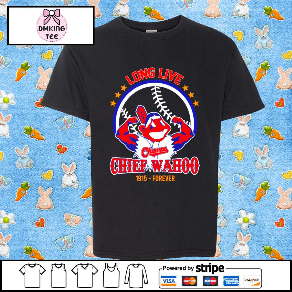 Long Live Chief Wahoo Cleveland Indians 1915 forever shirt, hoodie, sweater, long sleeve and tank top