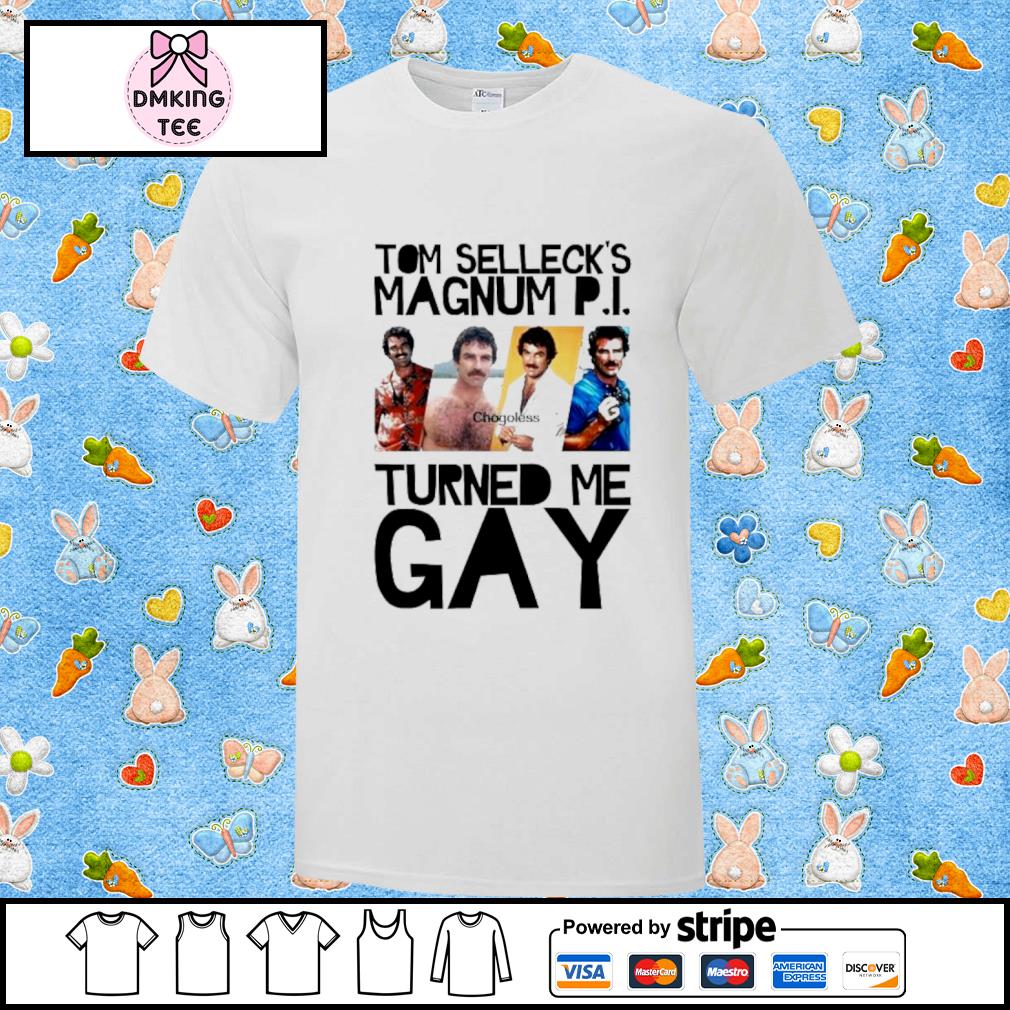 Tom Selleck Magnum P I Turned Me Gay Shirt, hoodie, sweater, long sleeve  and tank top