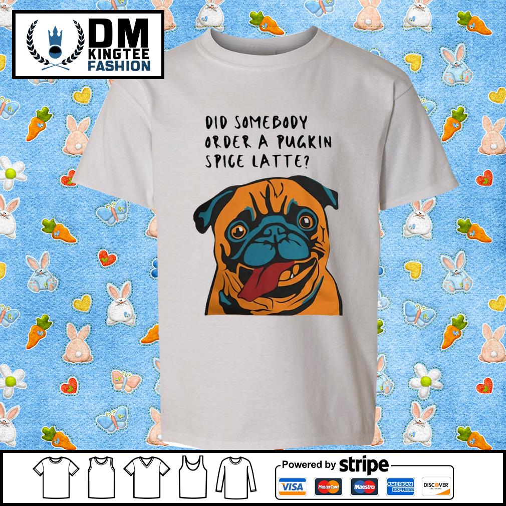 Did Somebody Order A Pugkin Spice Latte Funny Shirt