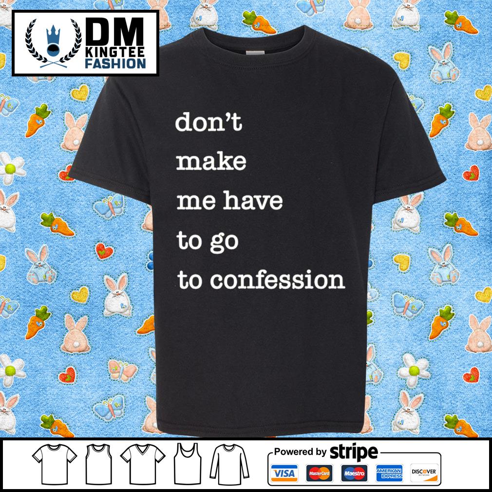 Don't Make Me Have To Go To Confession Classic Shirt