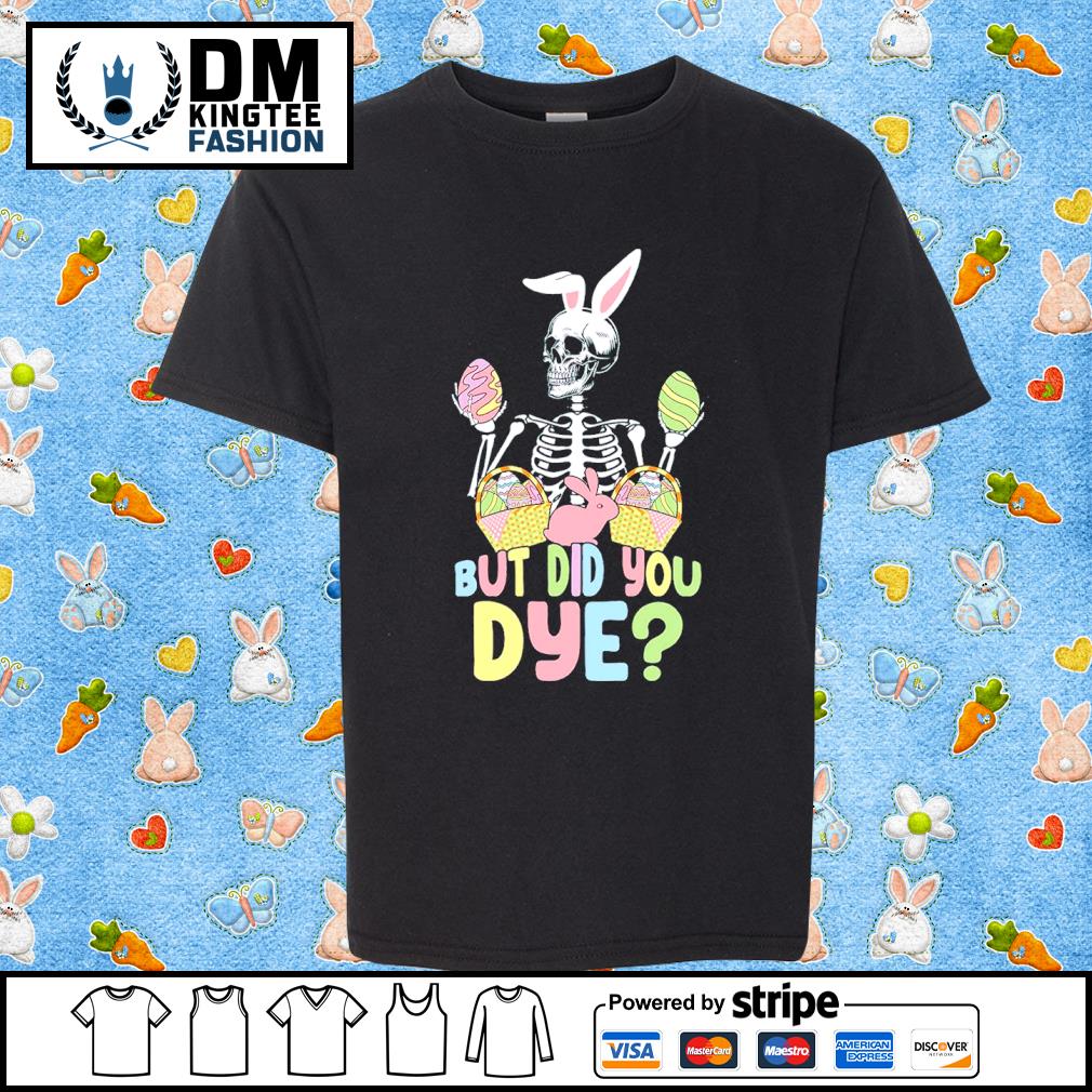 Funny Easter Skeleton But Did You Dye Shirt