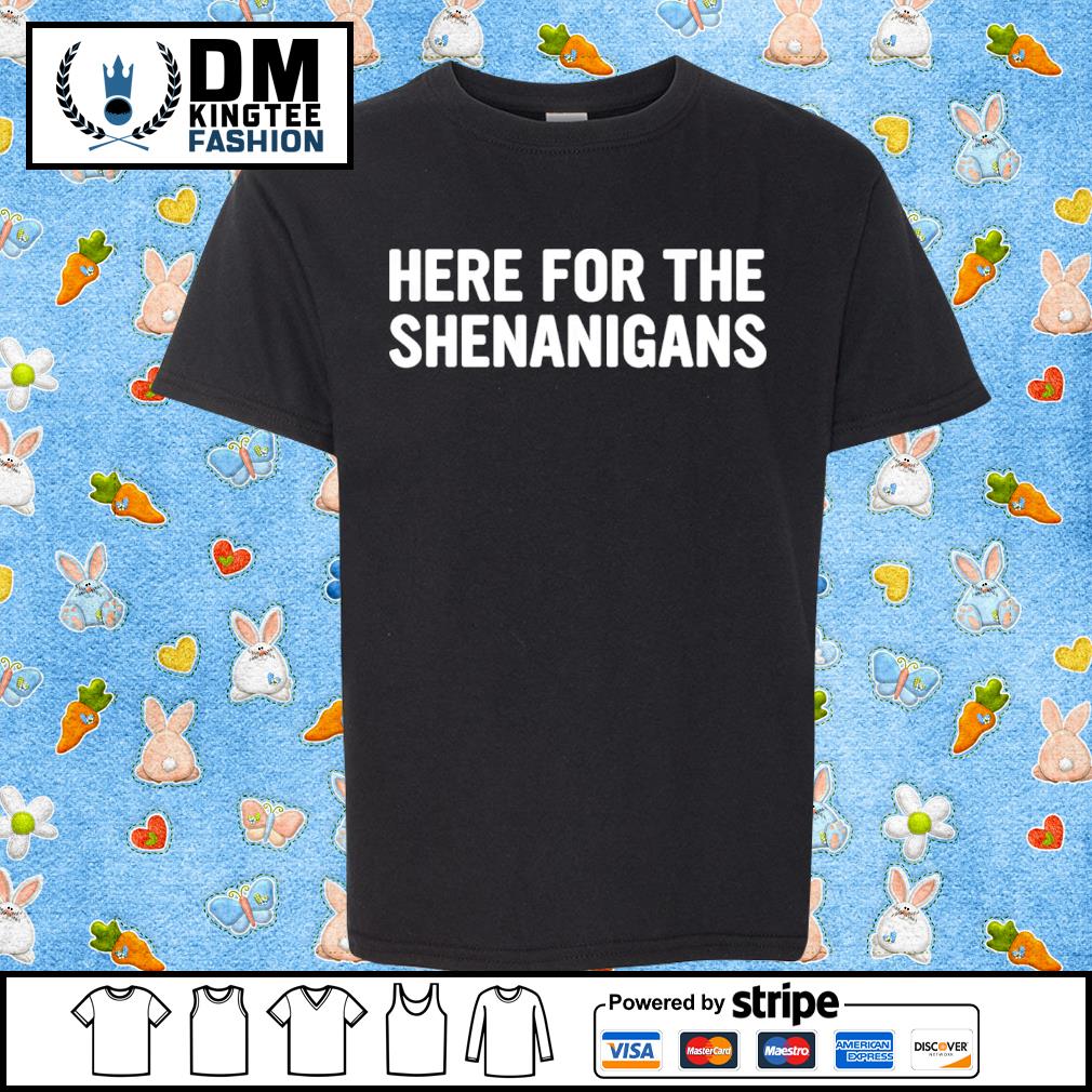 Here For The Shenanigans T-shirt