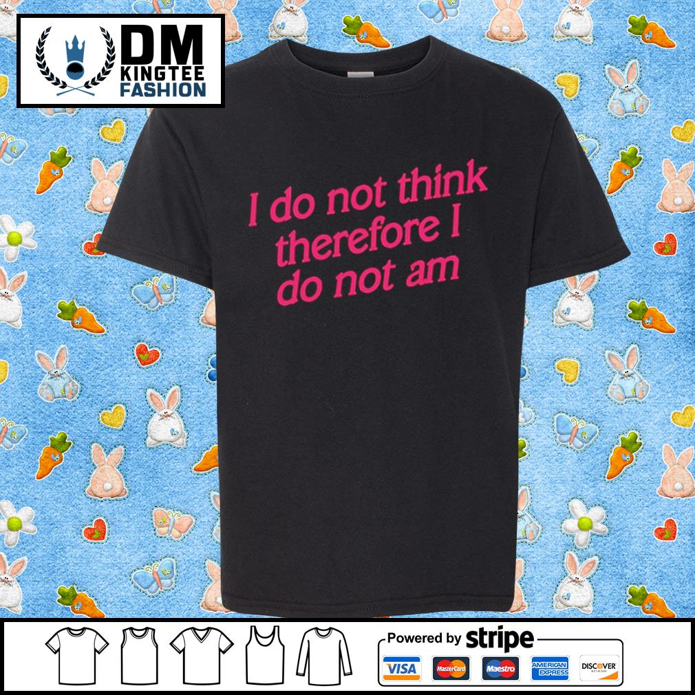 I Do Not Think Therefore I Do Not Am Classic Shirt