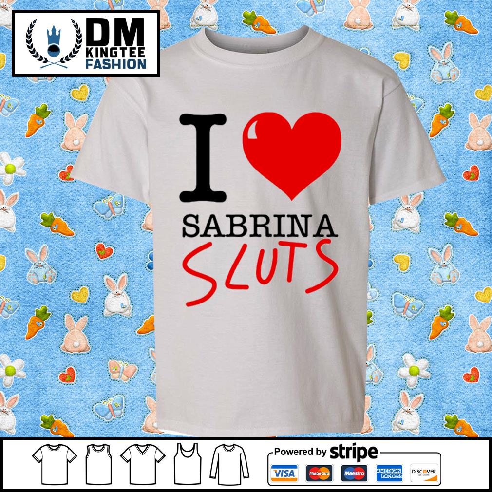 I Love Sabrina Sluts New Shirt
