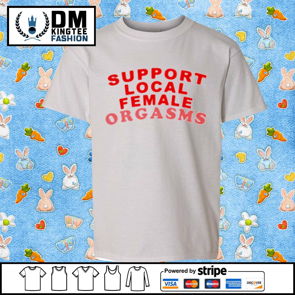 Official Support Local Female Orgasms Shirt