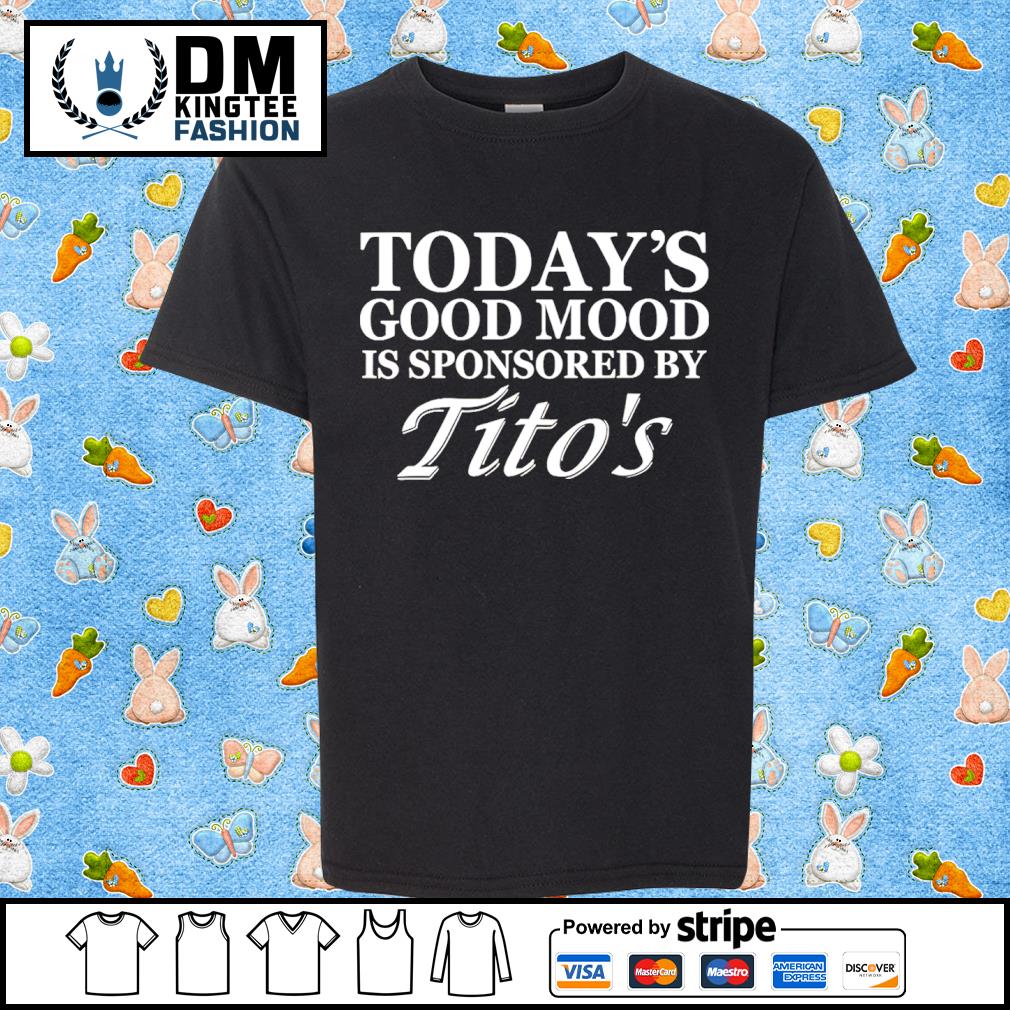 Today's Good Mood Is Sponsored By Tito's Shirt