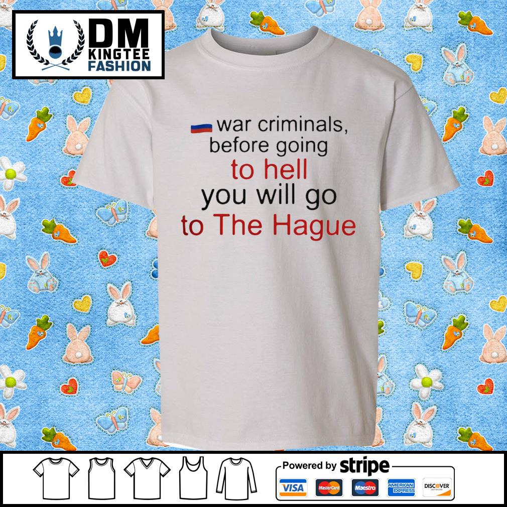 War Criminals Before Going To Hell You Will Go To The Hague T-shirt