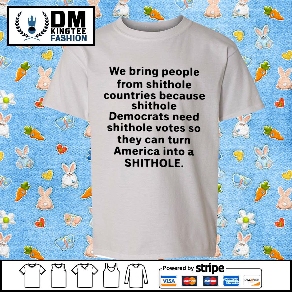 We Bring People From Shithole Countries Because Shithole A Man Of Memes T-Shirt