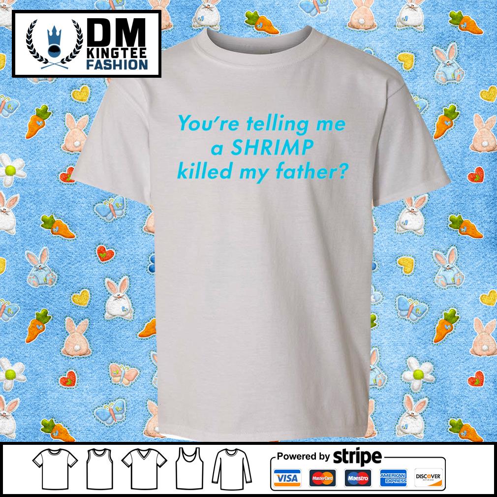 You're Telling Me A SHRIMP Killed My Father T-Shirt