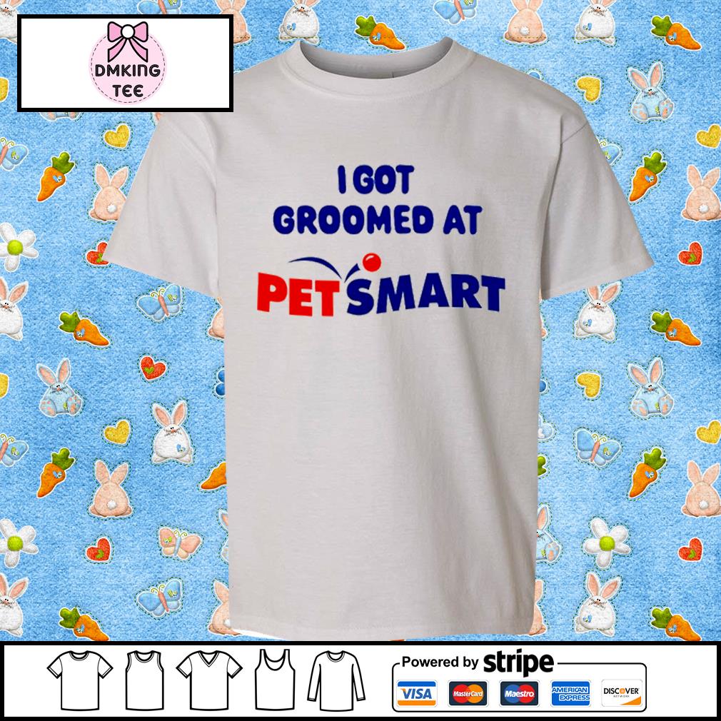 I Got Groomed At Petsmart shirt, hoodie, longsleeve, sweatshirt, v-neck tee