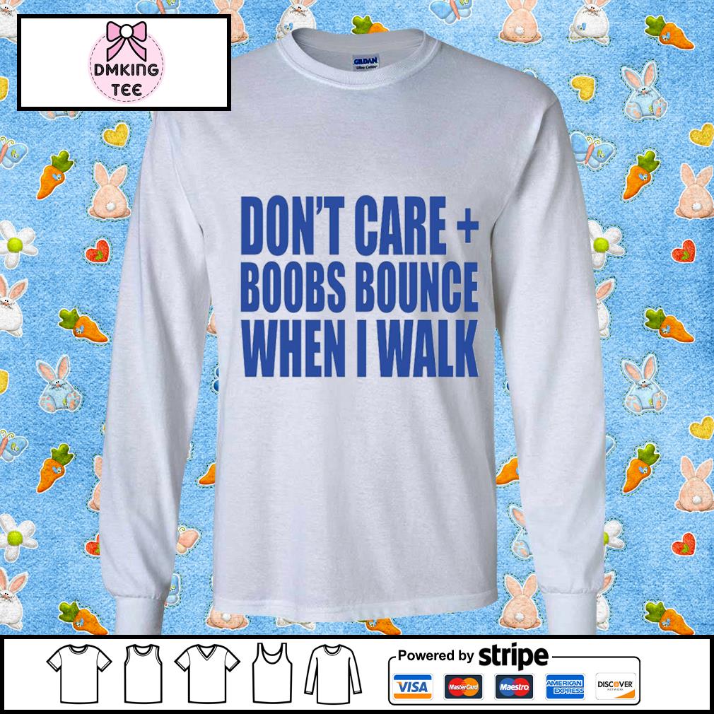 Dont Care Boobs Bounce When I Walk Long Sleeve T-Shirt