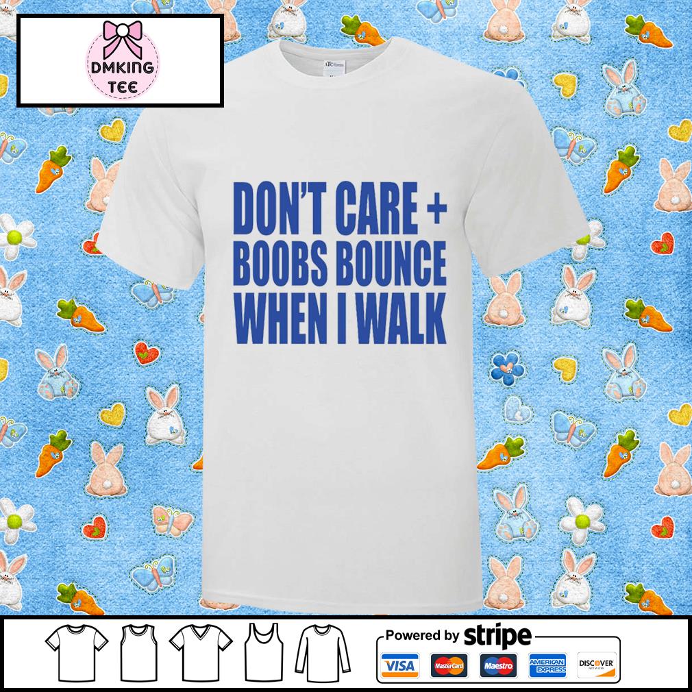 Don't Care Boobs Bounce When I Walk T Shirt, hoodie, sweater and