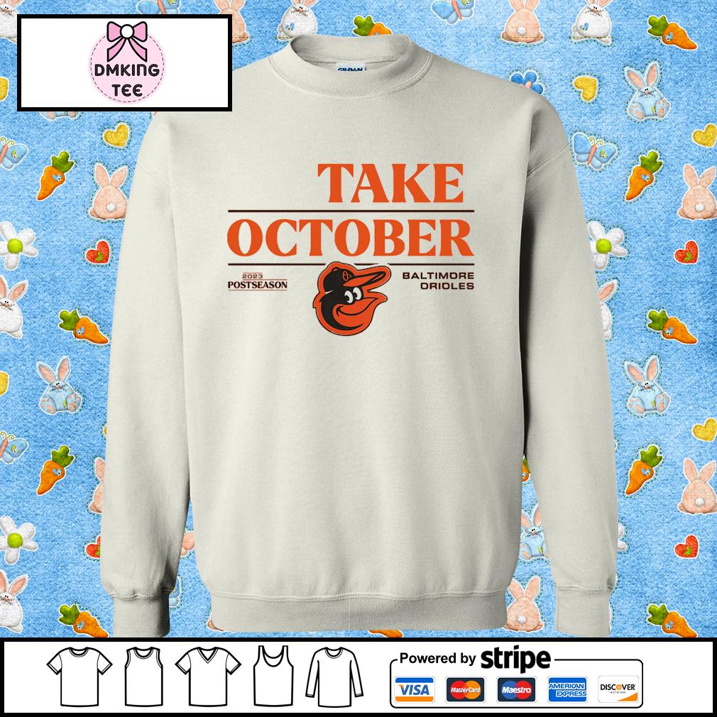 Baltimore Orioles Take October Orioles Shirt Sweatshirt Hoodie