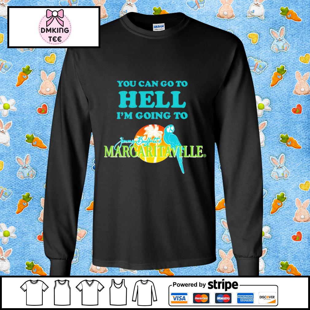 ou Can Go To Hell I'm Going To Margaritaville Shirt, hoodie