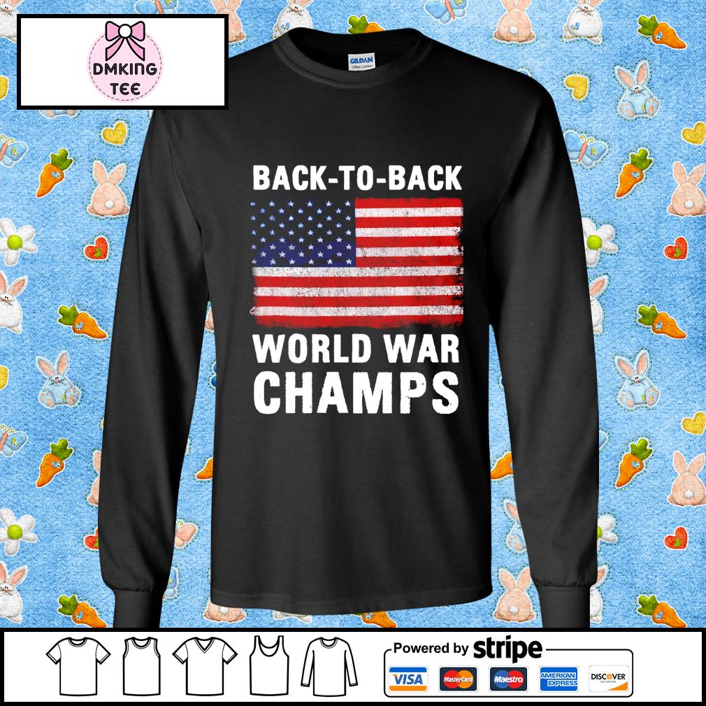 Back To Back World War Champs American Flag Shirt Hoodie Sweater Long Sleeve And Tank Top