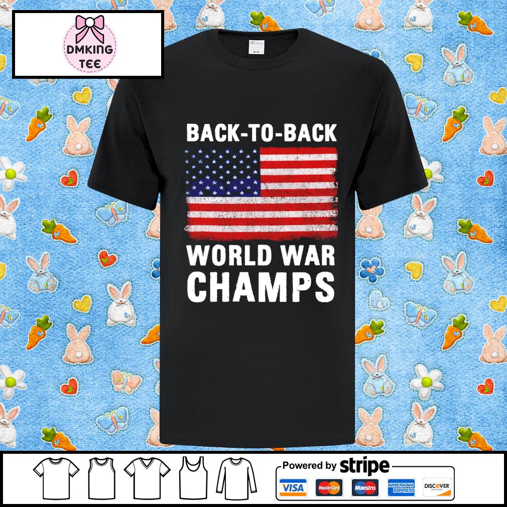 Back To Back World War Champs American Flag Shirt Hoodie Sweater Long Sleeve And Tank Top